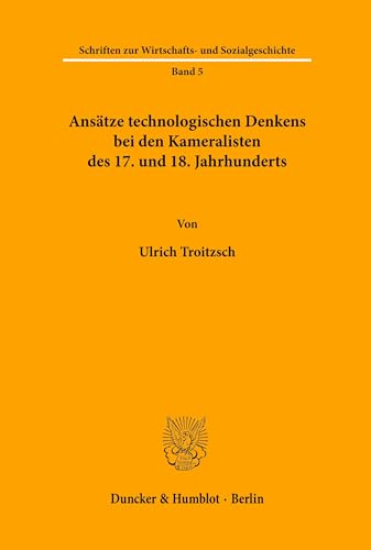 Ansätze technologischen Denkens bei den Kameralisten des 17. und 18. Jahrhunderts. (Schriften zur Wirtschafts- und Sozialgeschichte, Band 5)